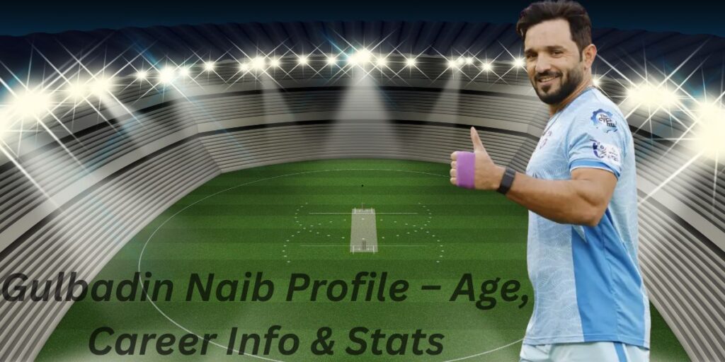Gulbadin Naib Profile – Age, Career Info & Stats