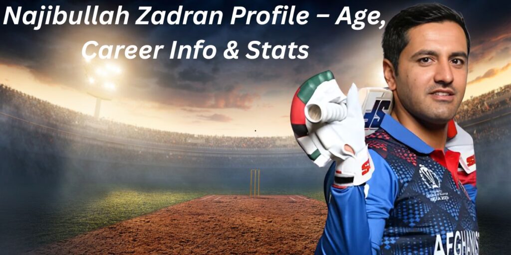 Najibullah Zadran Profile – Age, Career Info & Stats