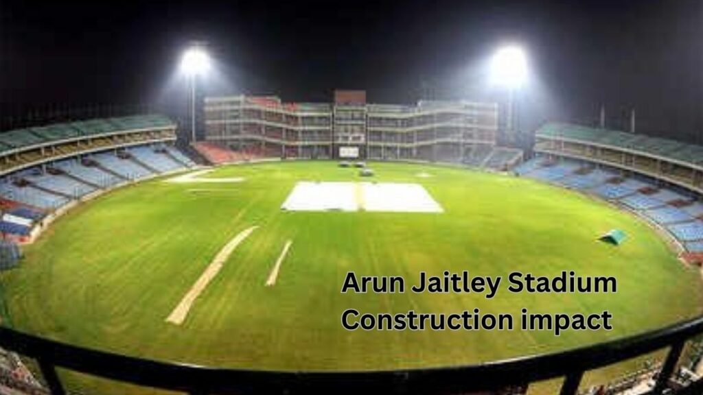 Arun Jaitley Stadium Construction impact
